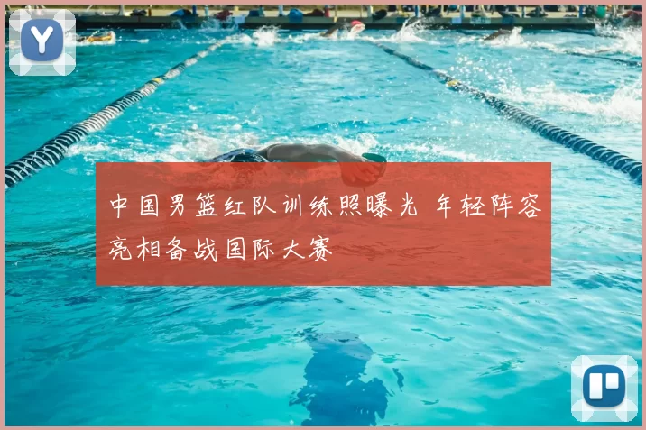 中国男篮红队训练照曝光 年轻阵容亮相备战国际大赛