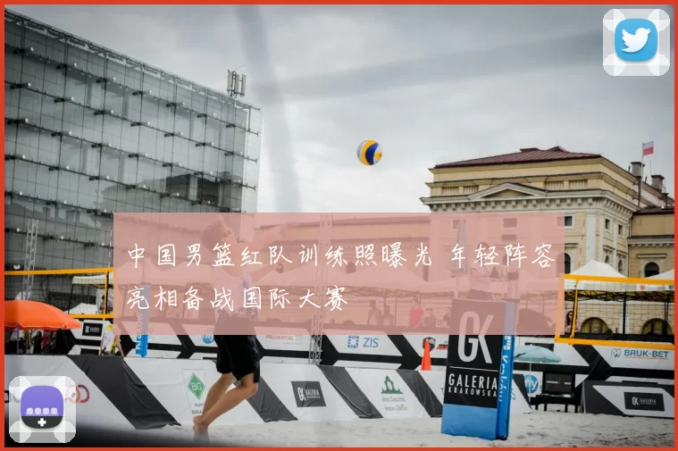 中国男篮红队训练照曝光 年轻阵容亮相备战国际大赛