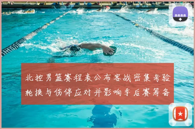 北控男篮赛程表公布客战密集考验轮换与伤停应对并影响季后赛筹备